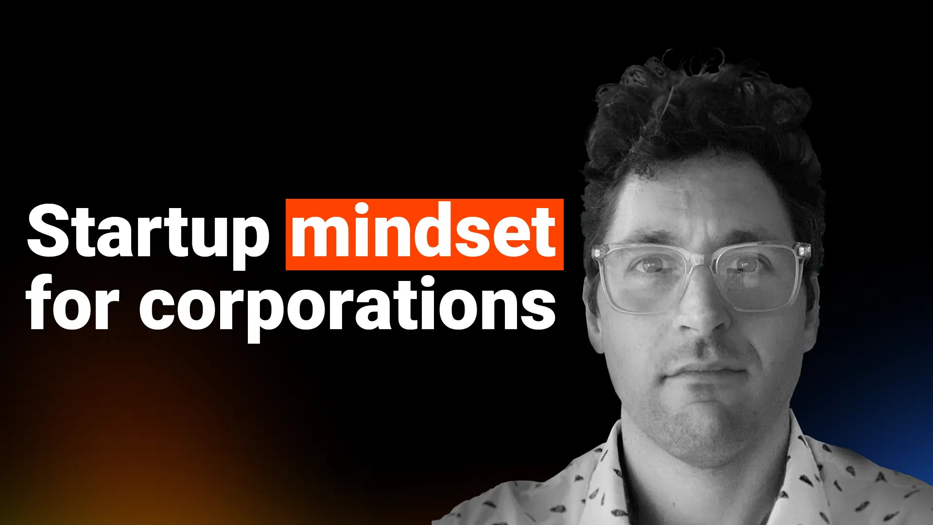 How crucial is it to bring a 'startup mindset' to corporations?